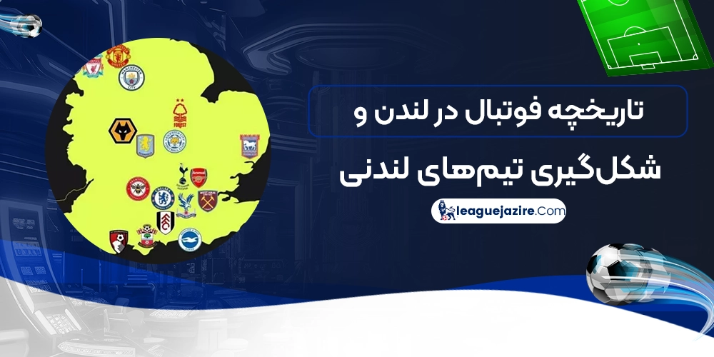 تاریخچه فوتبال در لندن و شکل‌گیری تیم‌های لندنی
