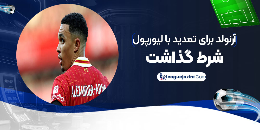 آرنولد برای تمدید با لیورپول شرط گذاشت - اخبار لیگ جزیره آرنولد برای تمدید با لیورپول شرط گذاشت