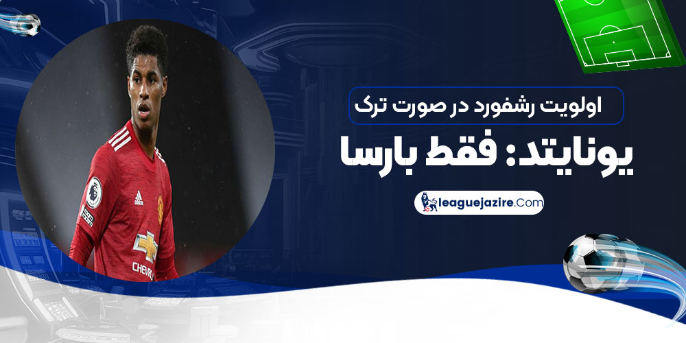 اولویت رشفورد در صورت ترک یونایتد: فقط بارسا!