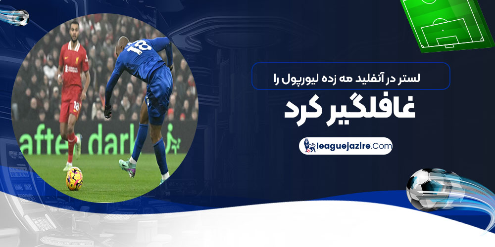 لستر در آنفیلد مه‌زده لیورپول را غافلگیر کرد! (عکس)