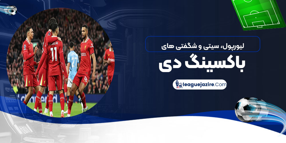 لیورپول، سیتی و شگفتیهای باکسینگدی - اخبار لیگ جزیره لیورپول، سیتی و شگفتیهای باکسینگدی