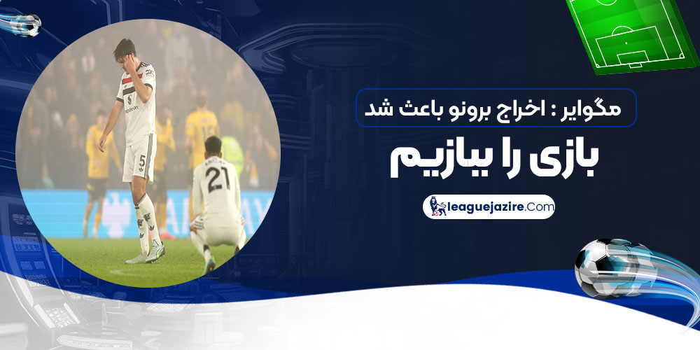 مگوایر: اخراج برونو باعث شد بازی را ببازیم!