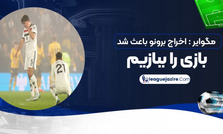مگوایر: اخراج برونو باعث شد بازی را ببازیم!