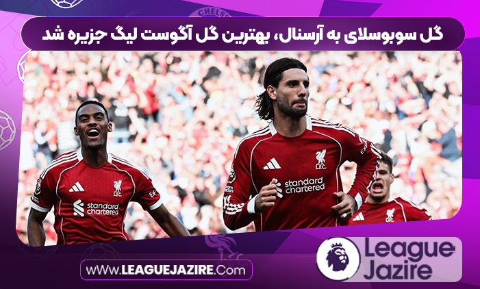 گل سوبوسلای به آرسنال، بهترین گل آگوست لیگ جزیره شد