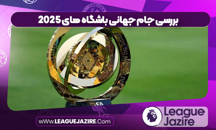 بررسی جام جهانی باشگاه های 2025 بررسی جام جهانی باشگاه های 2025