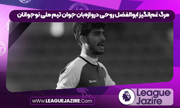 مرگ غمانگیز ابوالفضل روحی دروازهبان جوان تیم ملی نوجوانان مرگ غمانگیز ابوالفضل روحی دروازهبان جوان تیم ملی نوجوانان