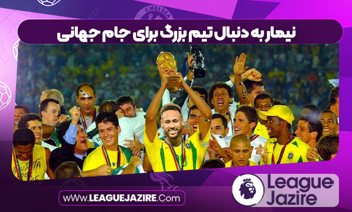 نیمار به دنبال تیم بزرگ برای جام جهانی نیمار به دنبال تیم بزرگ برای جام جهانی