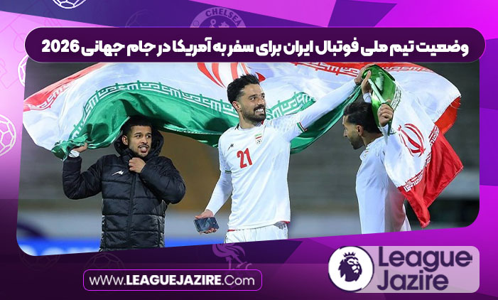 وضعیت تیم ملی فوتبال ایران برای سفر به آمریکا در جام جهانی 2026