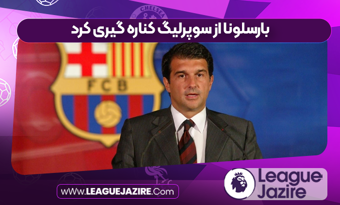 بارسلونا از سوپرلیگ کناره گیری کرد