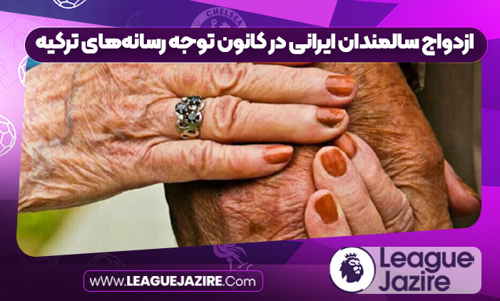 ازدواج سالمندان ایرانی در کانون توجه رسانههای ترکیه ازدواج سالمندان ایرانی در کانون توجه رسانههای ترکیه