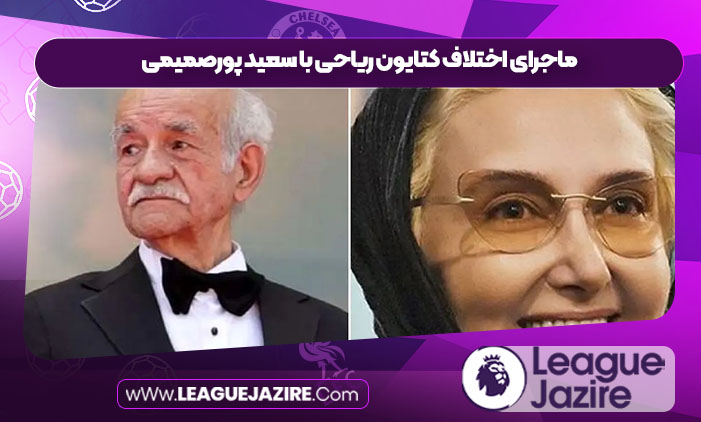 ماجرای اختلاف کتایون ریاحی با سعید پورصمیمی