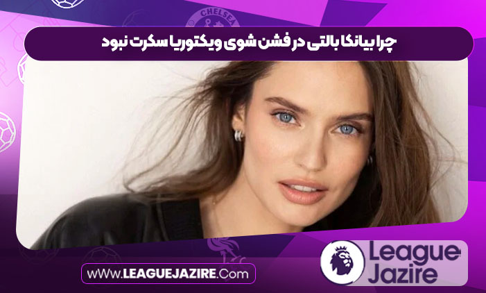 چرا بیانکا بالتی در فشن شوی ویکتوریا سکرت نبود