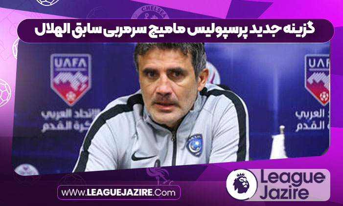 گزینه جدید پرسپولیس مامیچ سرمربی سابق الهلال