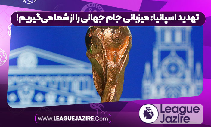 تهدید اسپانیا: میزبانی جام جهانی را از شما می‌گیریم!‏